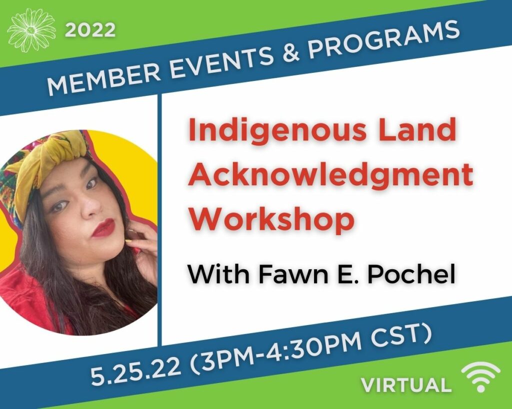 Notice for League Program called Indigenous Land Acknowledgement Workshop with Fawn E. Pochel. The virtual workshop will take place May 25th, 2022 from 3pm to 4:30pm CST.