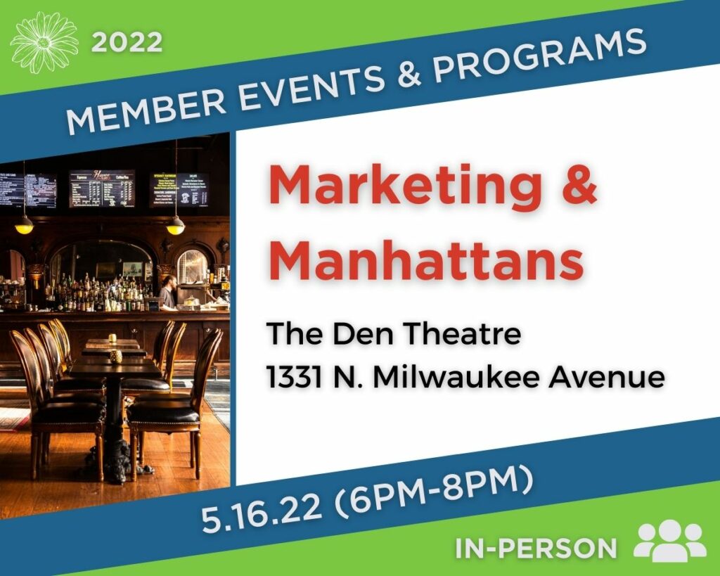 Banner for Spring 2022 League Member Event called Marketing & Manhattans an in person event taking place at the Den Theatre, 1331 North Milwaukee Avenue on May 16th 2022 from 6pm - 8pm.